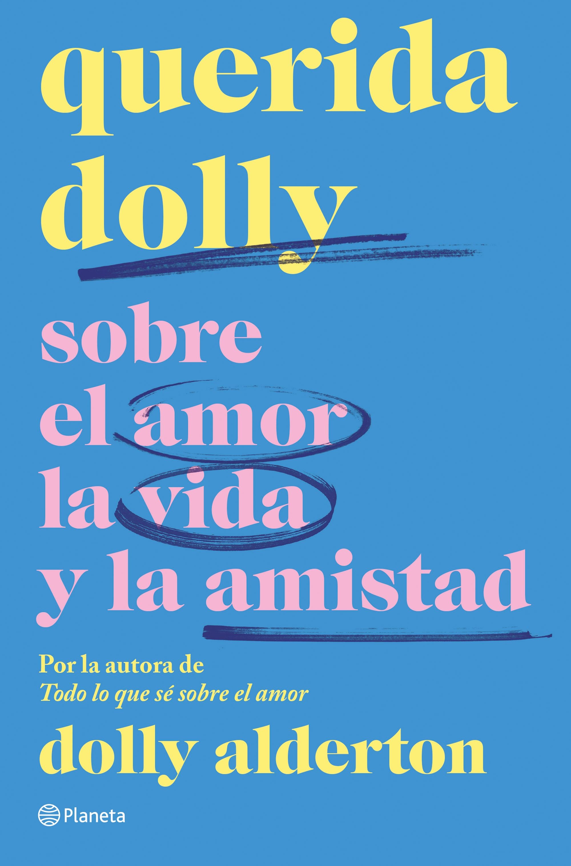 Querida Dolly: Sobre al amor, la vida y la amistad. Dolly Alderton (Editorial Planeta) 9788408267966