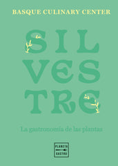 Silvestre: La gastronomía de las plantas. Basque Culinary Center (Planeta Gastro) 9788408257790