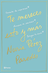 Te mereces esto y más: Encuentra la inspiración. Recupera tu identidad. Persigue tu sueño