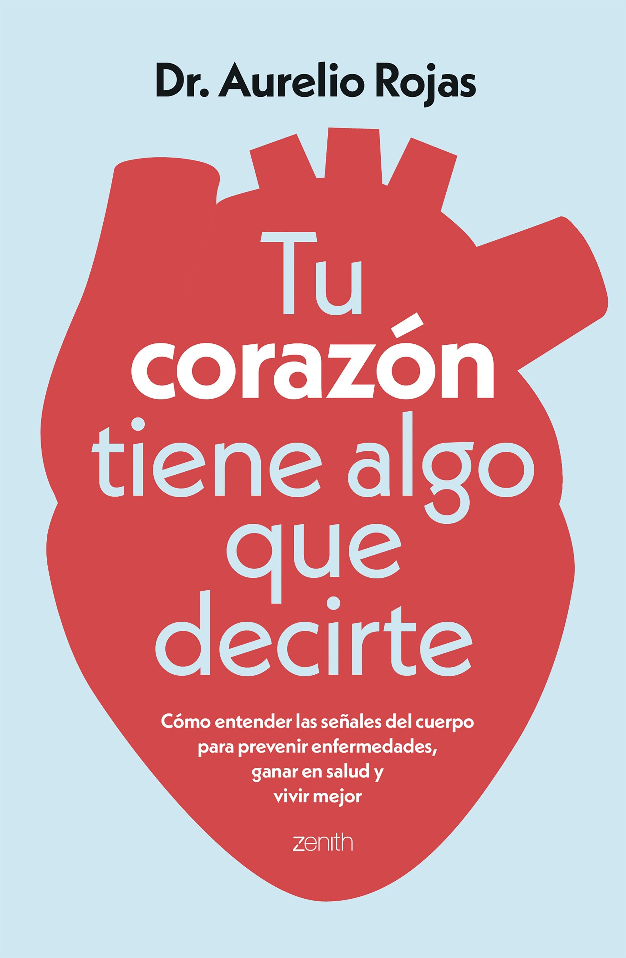 Tu corazón tiene algo que decirte: Cómo entender las señales de tu cuerpo para prevenir enfermedades, ganar en salud y vivir mejor. Dr. Aurelio Rojas (Zenith) 9788408317241