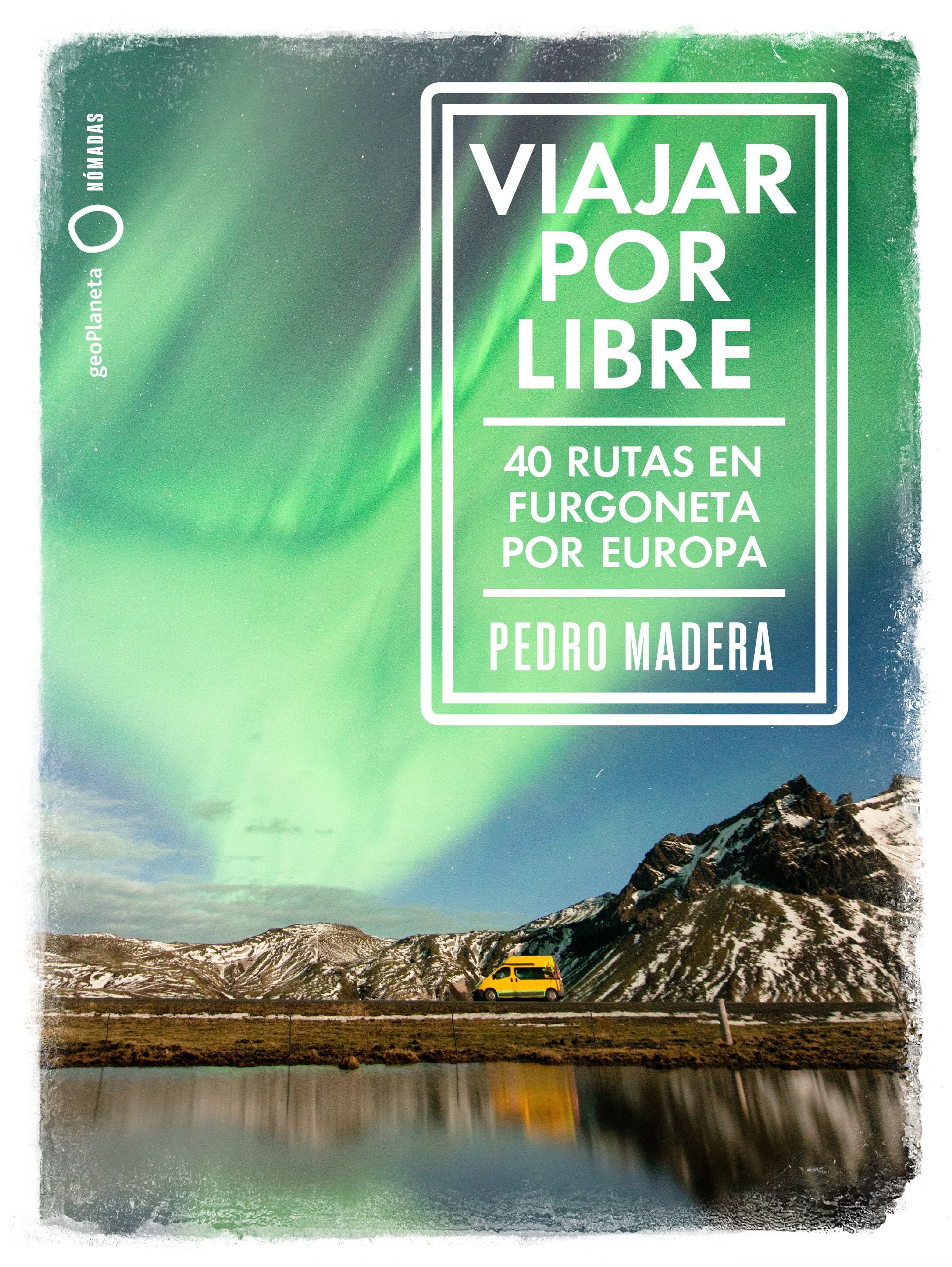 Viajar por libre - Europa: 40 rutas en furgoneta por Europa. Pedro Madera (GeoPlaneta) 9788408228240