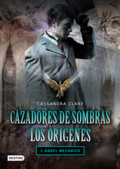 Ángel mecánico. Cazadores de sombras. Los orígenes 1: 1. Ángel mecánico