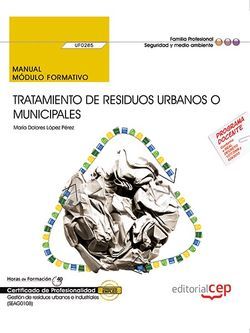 Manual. Tratamiento de residuos urbanos o municipales (UF0285). Certificados de profesionalidad. Gestión de residuos urbanos e industriales (SEAG0108). Lopez Perez, Maria Dolores (EDITORIAL CEP, S.L.) 9788468177328