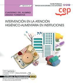 Cuaderno del alumno. Intervención en la atención higiénico-alimentaria en instituciones (MF1017_2). Certificados de profesionalidad. Atención sociosanitaria a personas dependientes en instituciones sociales (SSCS0208)