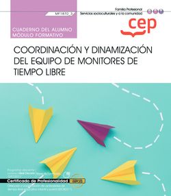 Cuaderno del alumno. Coordinación y dinamización del equipo de monitores de tiempo libre (MF1870_3). Certificados de profesionalidad. Dirección y coordinación de actividades de tiempo libre educativo infantil y juvenil (SSCB0211) Imagen principal del producto