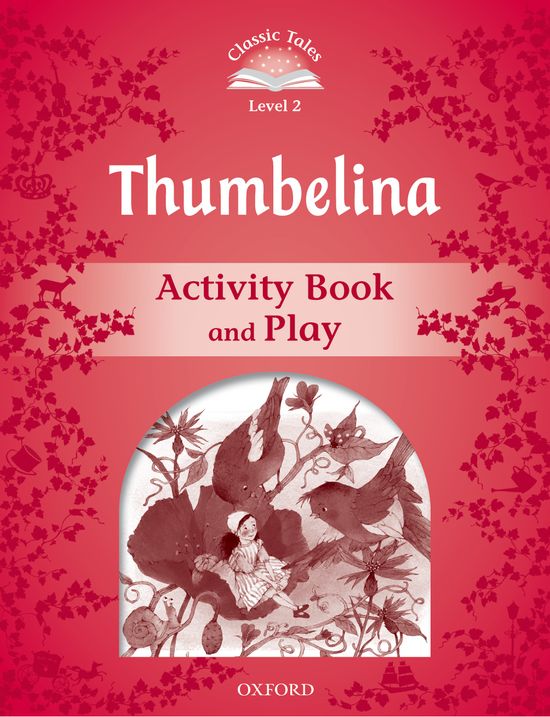 Classic Tales 2. Thumbelina. Activity Book and Play. Sue Arengo (Oxford University Press España, S.A.) 9780194239196
