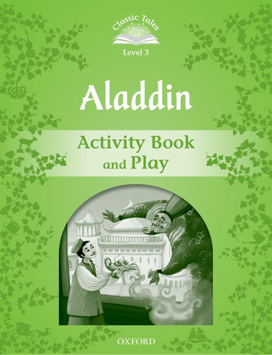 Classic Tales 3. Aladdin. Activity Book and Play. Sue Arengo (Oxford University Press España, S.A.) 9780194239233