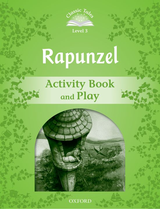 Classic Tales 3. Rapunzel. Activity Book and Play. Sue Arengo (Oxford University Press España, S.A.) 9780194239769