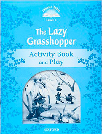 Classic Tales 1. The Lazy Grasshopper. Activity Book and Play. Rachel Bladon (Oxford University Press España, S.A.) 9780194239875