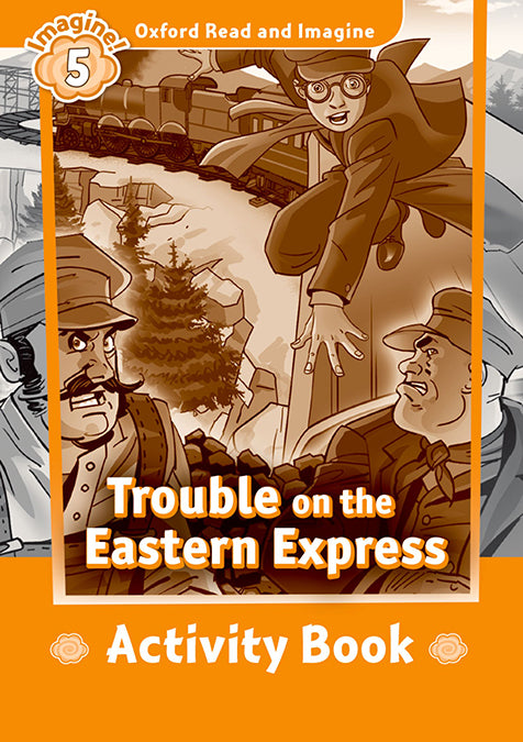 Oxford Read and Imagine 5. Trouble on Eastern Express Activity Book. Paul Shipton (Oxford University Press España, S.A.) 9780194737234
