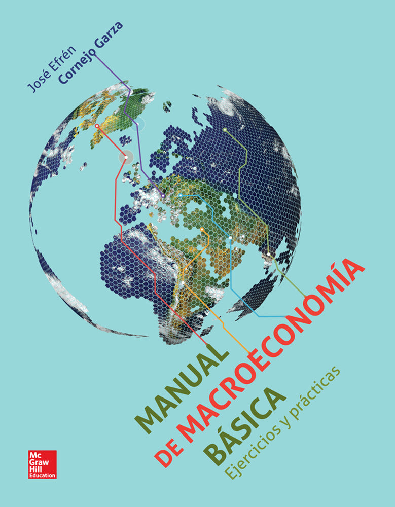 MANUAL DE MACROECONOMIA BASICA EJERCICIOS Y PRACTICAS. Cornejo Garza, Jose Efren (McGraw-Hill Interamericana de España S.L.) 9786071509765