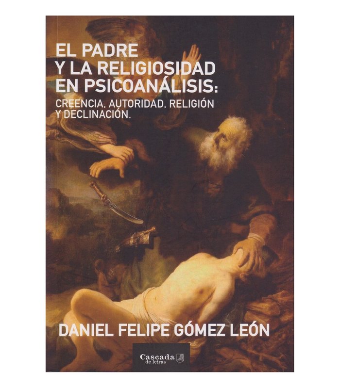 EL PADRE Y LA RELIGIOSIDAD EN PSICOANALISIS | DANIEL FELIPE GOMEZ LEON | CASCADA DE LETRAS | 9786319008012