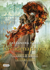 CADENA DE ORO,LA CAZADORES SOMBRAS ULTIMAS | Clare, Cassandra | 9788408237648 (Destino infantil y juvenil)