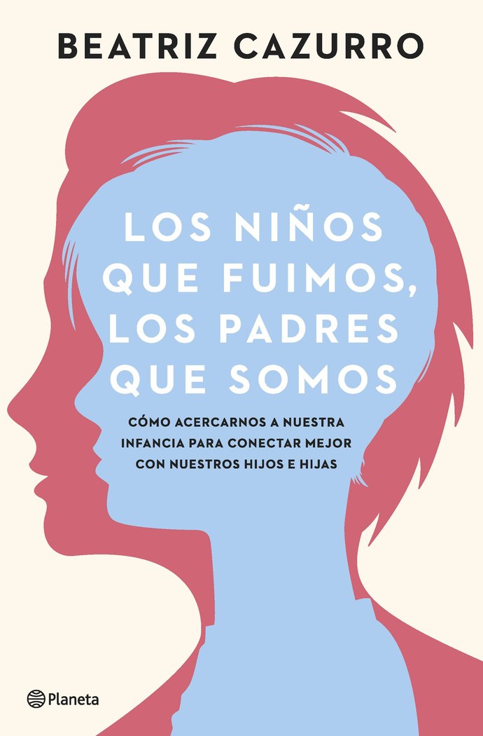 LOS NIÑOS QUE FUIMOS LOS PADRES QUE SOMOS | BEATRIZ CAZURRO | PLANETA | 9788408261933