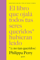 EL LIBRO QUE OJALA TODOS TUS SERES QUERIDOS HUBIERAN LEIDO | PHILIPPA PERRY | ZENITH | 9788408281436