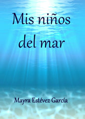 MIS NIÑOS DEL MAR I ESTÉVEZ GARCÍA, MAYRA I María Dolores Estévez García I 9788409023943