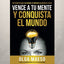 VENCE A TU MENTE Y CONQUISTA EL MUNDO I Maeso Bucher, Olga Beatriz I Olga Beatriz Maeso Bucher I 9788409098217