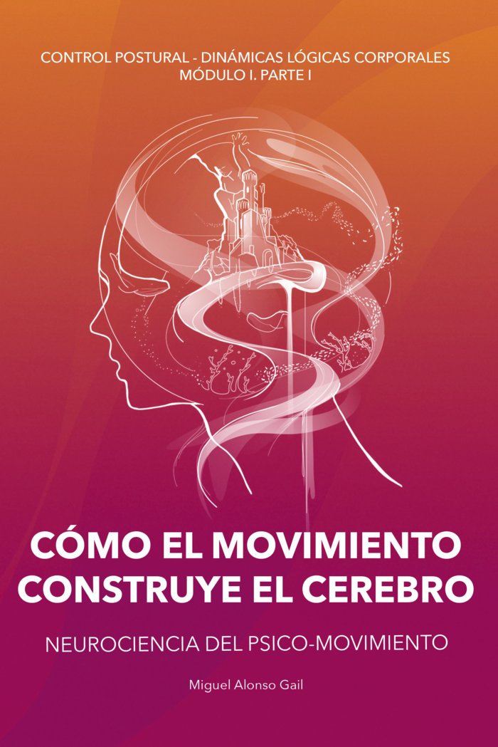 CÓMO EL MOVIMIENTO CONSTRUYE EL CEREBRO I Alonso Gail, Miguel I Miguel Alonso Gail I 9788409357888