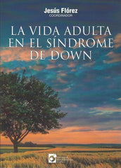 LA VIDA ADULTA EN EL SÍNDROME DE DOWN I Flórez Beledo, Jesús I Fundación Iberoamericana Down 21 I 9788409368853