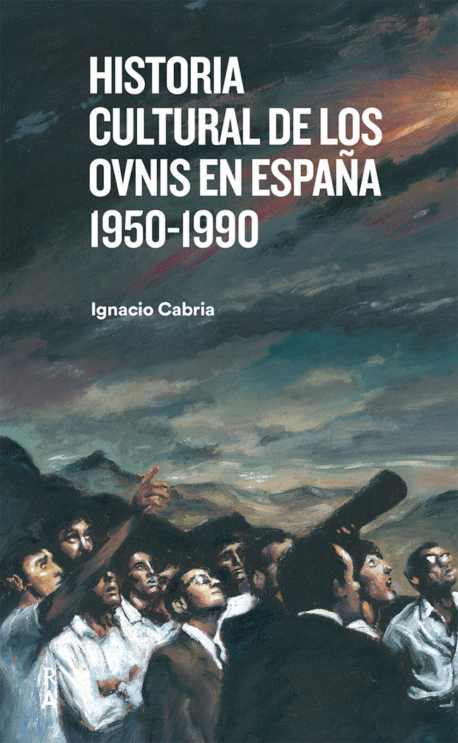 HISTORIA CULTURAL DE LOS OVNIS EN ESPAÑA 1950 1990 I Cabria,Ignacio I Reediciones Anomalas I 9788409390816