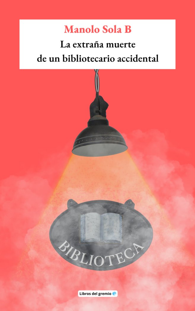 LA EXTRAÑA MUERTE DE UN BIBLIOTECARIO ACCIDENTAL I Sola Bernabé, Manuel I Asociación Cultural Gremio Luna I 9788409552757 Imagen principal del producto