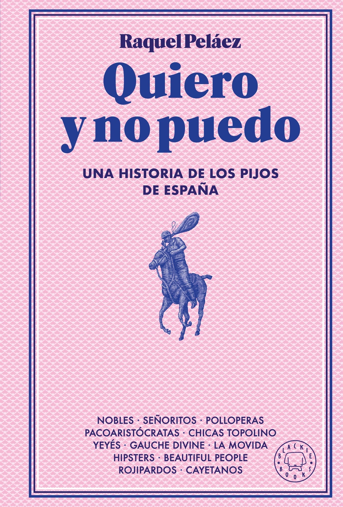 Quiero y no puedo: Una historia de los pijos de España (Blackie Books) 9788410025233