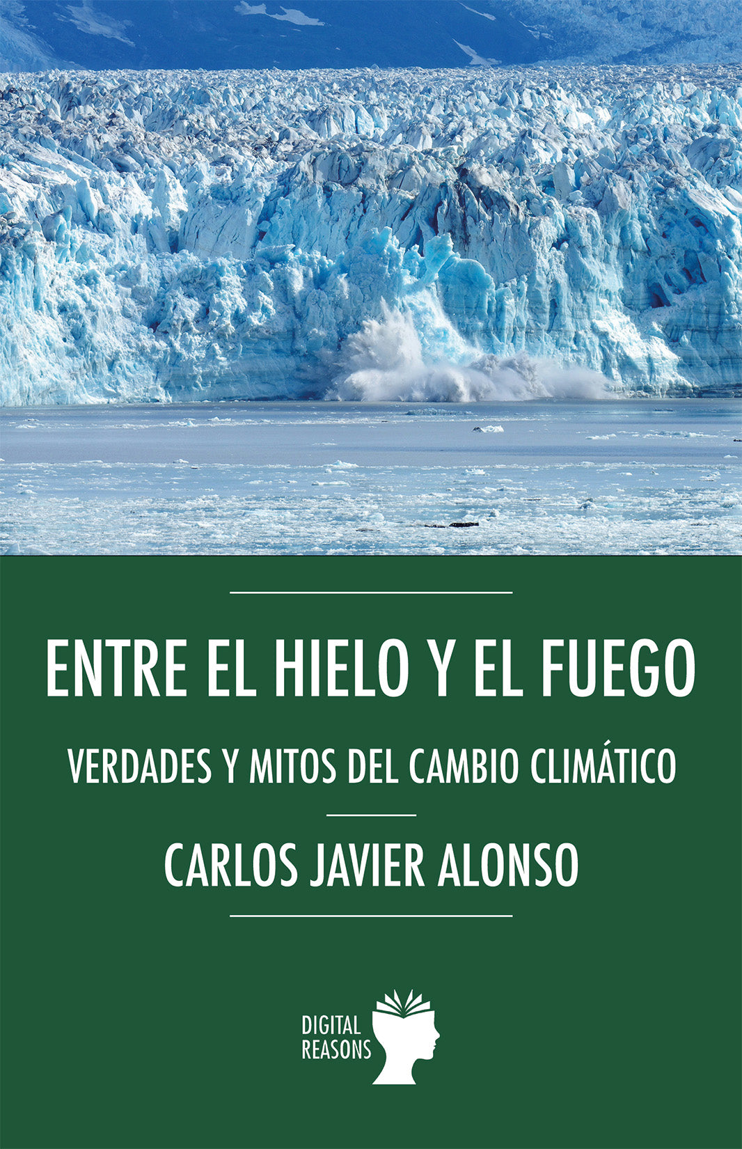 Entre el hielo y el fuego.: Verdades y mitos del cambio climático (Digital Reasons) 9788410093317 Imagen principal del producto