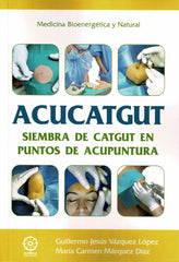 ACUCATGUT SIEMBRA DE CATGUT EN PUNTOS DE ACUPUNTURA - 9788410194090