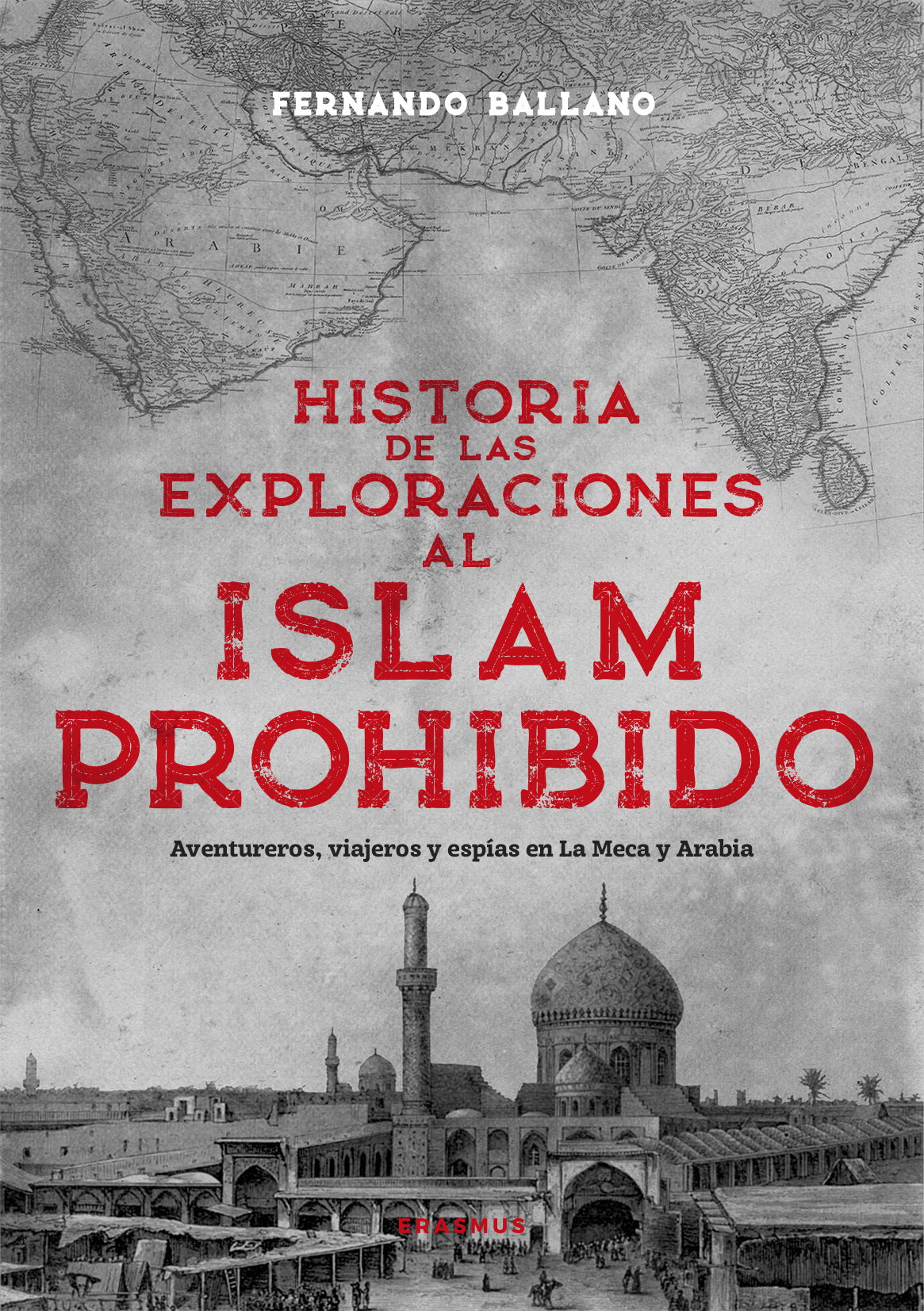 Historia de las exploraciones al Islam prohibido: Aventureros, viajeros y espías en La Meca y Arabia (Erasmus Ediciones) 9788410199439 Imagen principal del producto