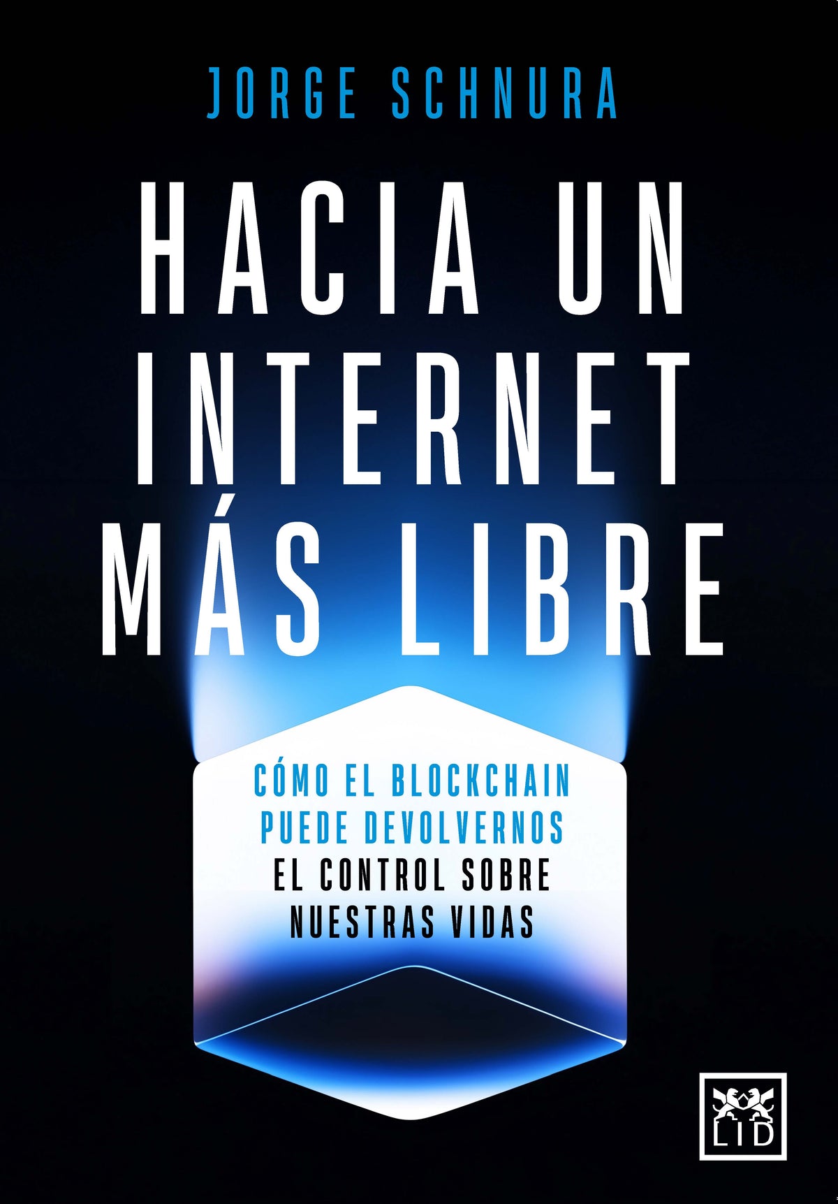Hacia un internet más libre: Cómo el blockchain puede devolvernos el control sobre nuestras vidas (LID Editorial Empresarial, S.L.) 9788410221802