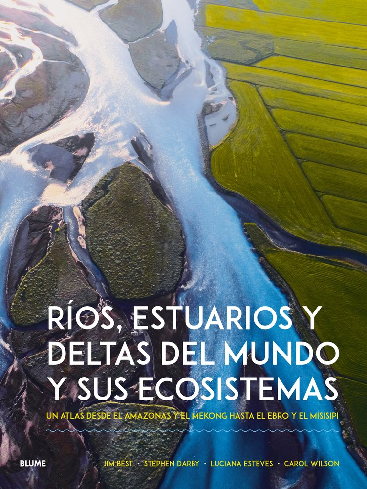 RÍOS, ESTUARIOS Y DELTAS DEL MUNDO Y SUS ECOSISTEMAS I Best, Jim;Darby, Stephen;Estevens, Luciana;Wilson, Carol I BLUME (Naturart) I 9788410268951