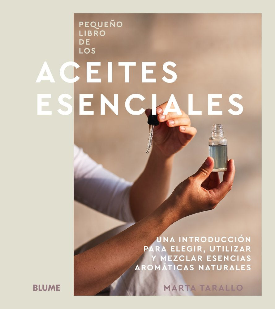 PEQUEÑO LIBRO DE LOS ACEITES ESENCIALES I Tarallo, Marta I BLUME (Naturart) I 9788410469075