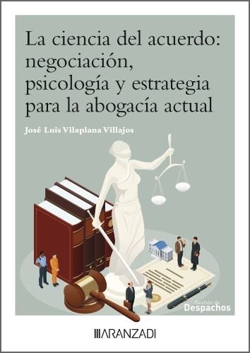 LA CIENCIA DEL ACUERDO NEGOCIACION PSICOLOGIA Y ESTRATEGIA P | JOSE LUIS VILAPLANA VILLAJOS | ARANZADI | 9788410851290