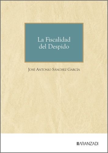 LA FISCALIDAD DEL DESPIDO | SANCHEZ GARCIA, JOSE ANTONIO | ARANZADI | 9788410852099 Imagen principal del producto