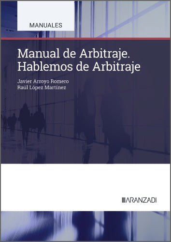Manual de Arbitraje. Hablemos de Arbitraje. Arroyo Romero, Francisco Javier, Lopez Martinez, Raul (Aranzadi) 9788410858091