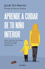 APRENDE A CUIDAR DE TU NIÑO INTERIOR | JORDI GIL MARTIN | EDITORIAL DIANA | 9788411190596