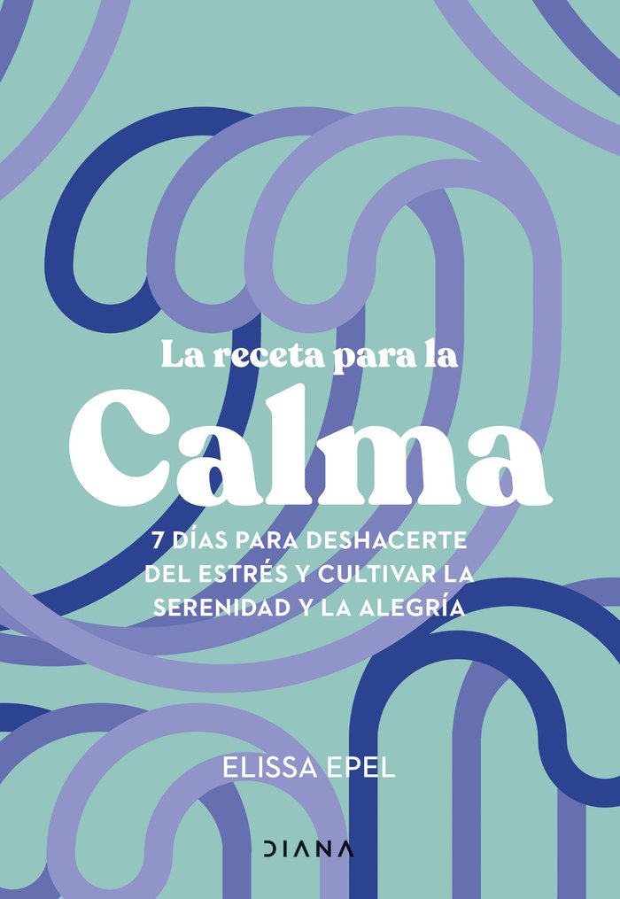 LA RECETA PARA LA CALMA | ELISSA EPEL | EDITORIAL DIANA | 9788411191005