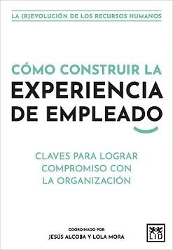 COMO CONSTRUIR LA EXPERIENCIA DE EMPLEADO - 9788411310062