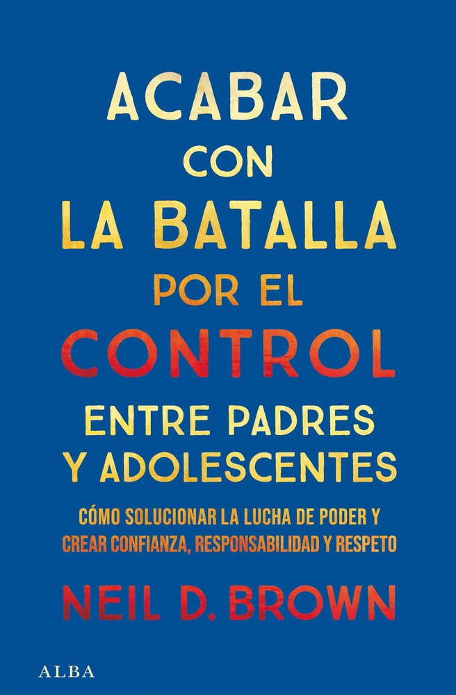 ACABAR CON LA BATALLA POR EL CONTROL ENTRE PADRES Y ADOLESCE | D, BROWN, NEIL | ALBA EDITORIAL | 9788411781893