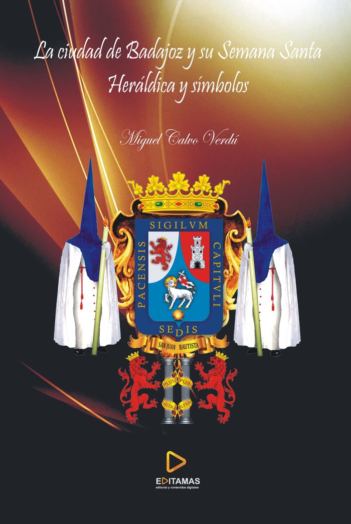 LA CIUDAD DE BADAJOZ Y SU SEMANA SANTA I Calvo Verdú, Miguel I Editamás, Edición de Contenidos Digitales I 9788412083132