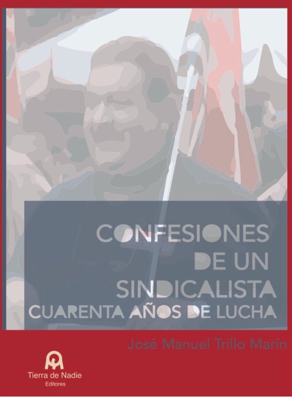 CONFESIONES DE UN SINDICALISTA CUARENTA AÑOS DE LUCHA | TRILLO MARIN,JOSE MANUEL | TIERRA DE NADIE | 9788412258677 Imagen principal del producto