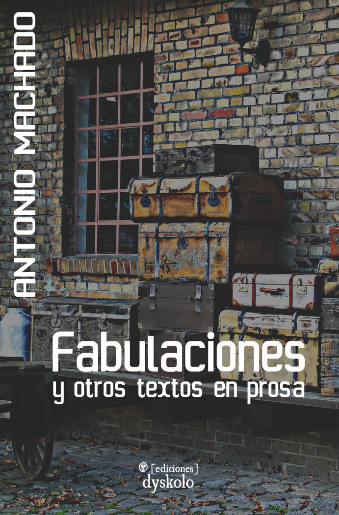 FABULACIONES Y OTROS TEXTOS EN PROSA I Machado, Antonio I Ediciones Dyskolo I 9788412408287