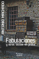FABULACIONES Y OTROS TEXTOS EN PROSA I Machado, Antonio I Ediciones Dyskolo I 9788412408287