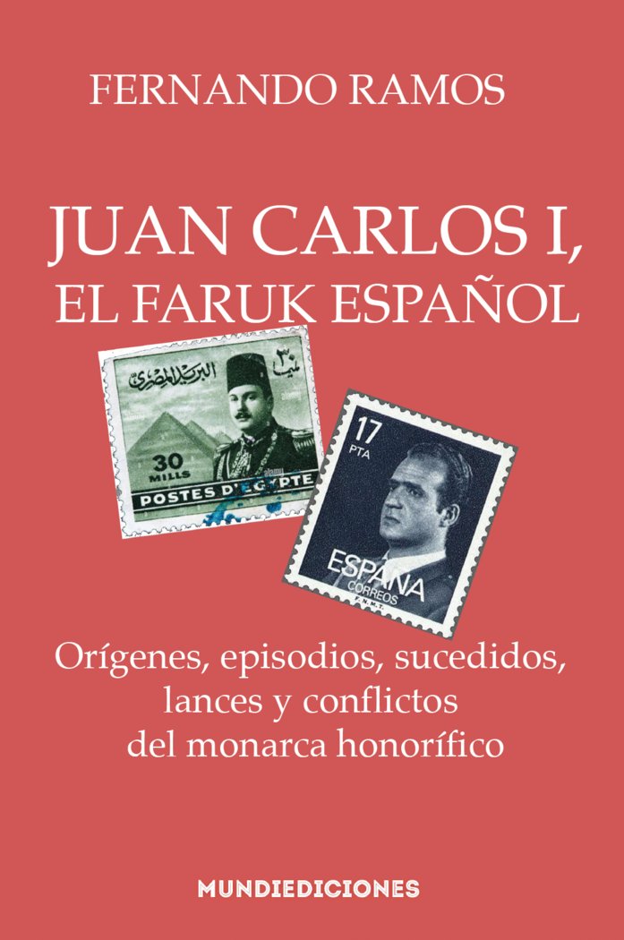JUAN CARLOS I, EL FARUK ESPAÑOL I RAMOS, FERNANDO I Mundiediciones I 9788412457360