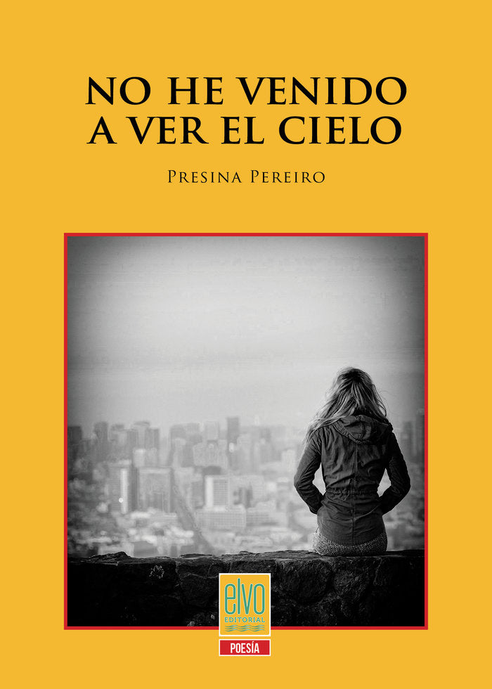NO HE VENIDO A VER EL CIELO I Pereiro, Presina I Elvo Editorial I 9788412459180