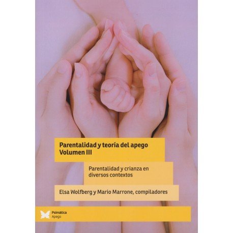 PARENTALIDAD Y TEORIA DEL APEGO V III | ELSA WOLFBERG/MARIO MARRONE | EDITORIAL PSIMATICA | 9788412464597