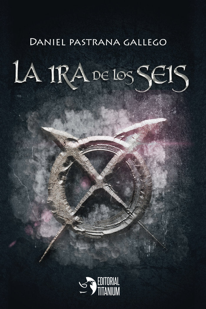 LA IRA DE LOS SEIS | Pastrana,daniel | 9788412467901 (Editorial titanium)