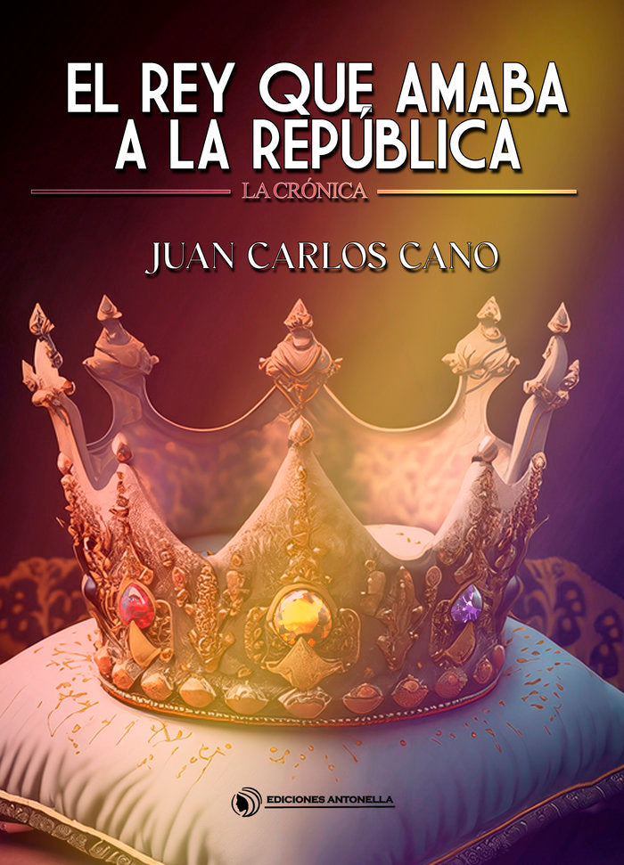 EL REY QUE AMABA A LA REPUBLICA I Cano, Juan Carlos I Ediciones Antonella I 9788412607369