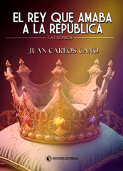 EL REY QUE AMABA A LA REPUBLICA I Cano, Juan Carlos I Ediciones Antonella I 9788412607369