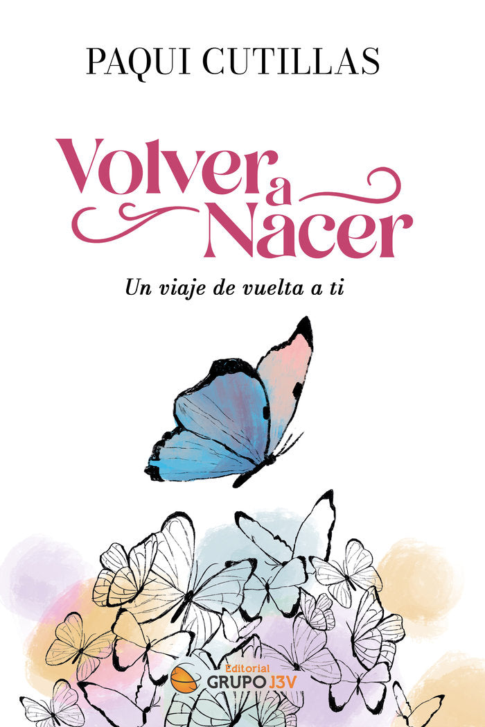 VOLVER A NACER, UN VIAJE DE VUELTA A TI I Cutillas, Paqui I Grupo J3V I 9788412716702